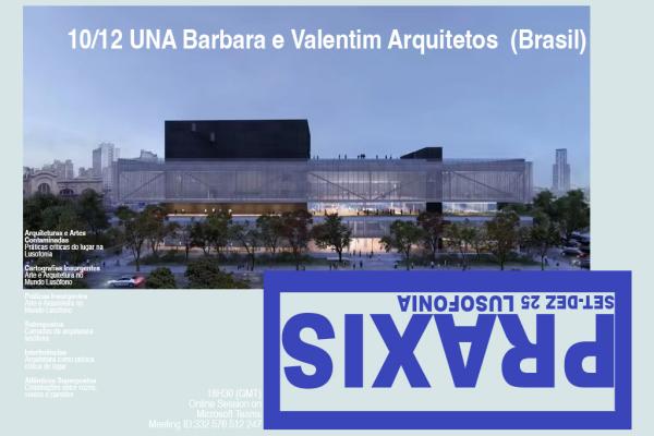 10/12 - Praxis com UNA Barbara e Valentim Arquitetos (Brasil)